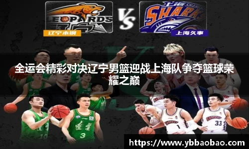全运会精彩对决辽宁男篮迎战上海队争夺篮球荣耀之巅